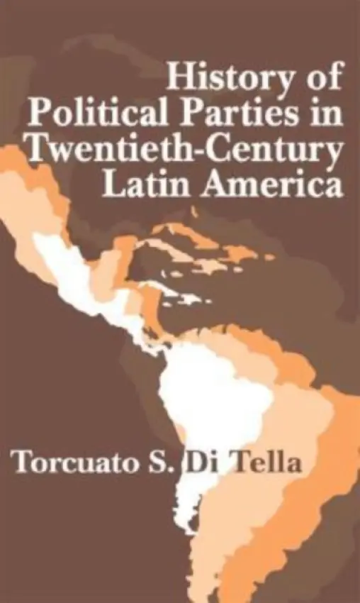 History of Political Parties in Twentieth-century Latin America - Di Tella, Torcuato