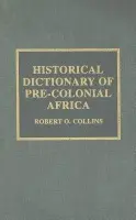 Historical Dictionary of Pre-Colonial Africa - Collins, Robert O.