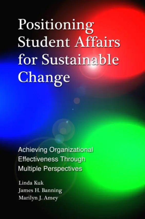 Positioning Student Affairs for Sustainable Change - Kuk, Linda a Banning, James H. a Amey, Marilyn J.