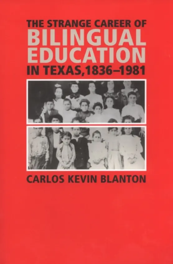 Strange Career of Bilingual Education in Texas, 1836-1981 - Blanton, Carlos Kevin