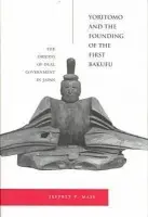 Yoritomo and the Founding of the First Bakufu - Mass, Jeffrey P.