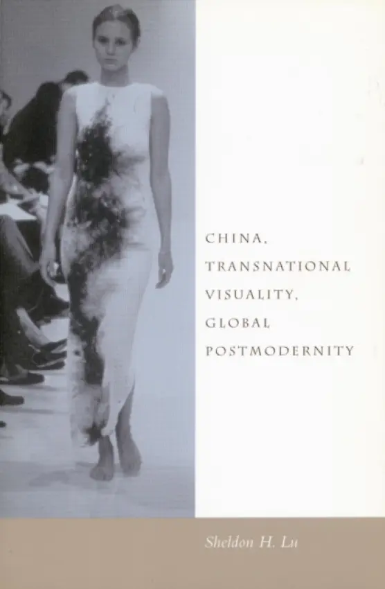 China, Transnational Visuality, Global Postmodernity - Lu, Sheldon H.