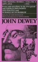 Collected Works of John Dewey v. 8; 1915, Essays and Miscellany in the 1915 Period and German Philosophy and Politics and Schools of Tomorrow - Dewey, John
