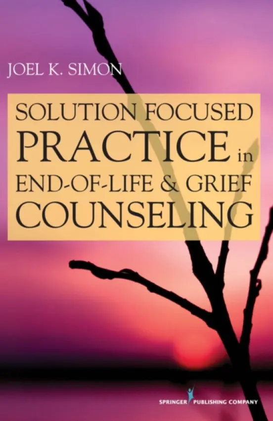 Solution Focused Practice in End-of-Life and Grief Counseling - Simon, Joel