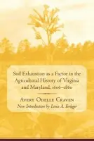 Soil Exhaustion as a Factor in the Agricultural History of Virginia and Maryland, 1606-1860 - Craven, Avery O.