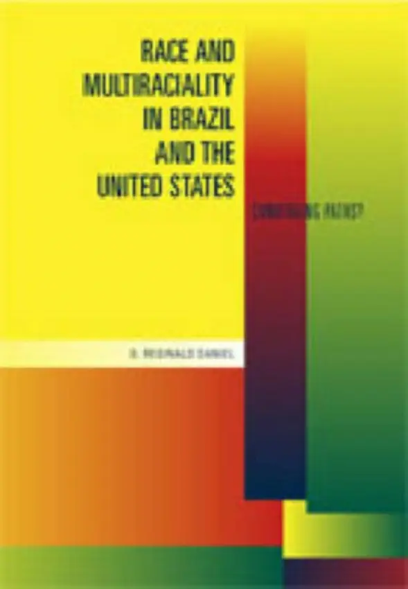 Race and Multiraciality in Brazil and the United States - Daniel, G. Reginald (University of California, Santa Barbara)