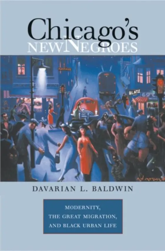 Chicago's New Negroes - Baldwin, Davarian L.