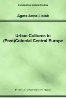 Urban Cultures in (Post) Colonial Central Europe - Lisiak, Agata Anna