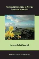Romantic Revisions in Novels from the Americas - Maxwell, Lauren Rule