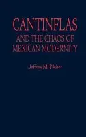 Cantinflas and the Chaos of Mexican Modernity - Pilcher, Jeffrey M.