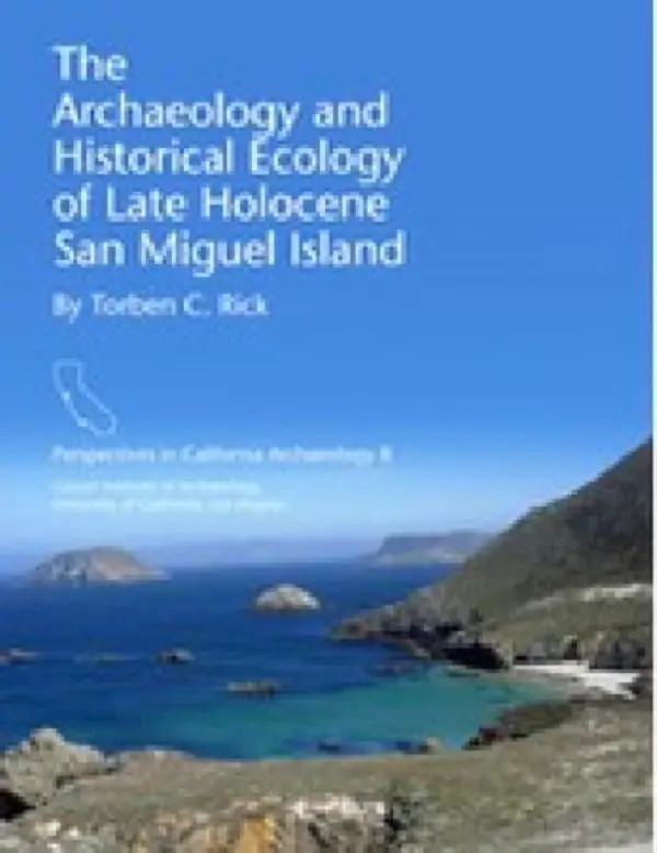 Archaeology and Historical Ecology of Late Holocene San Miguel Island - Rick, Torben C.