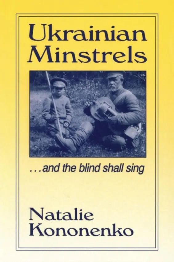 Ukrainian Minstrels: Why the Blind Should Sing - Kononenko, Natalie O.