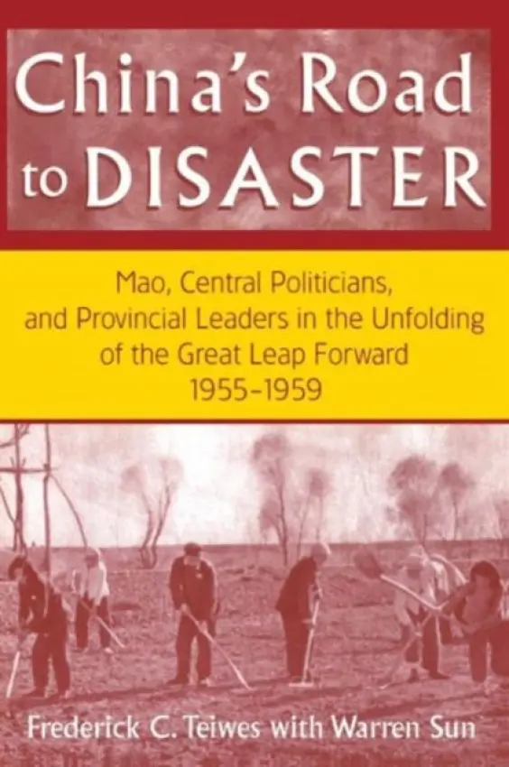 China's Road to Disaster: Mao, Central Politicians and Provincial Leaders in the Great Leap Forward, 1955-59 - Teiwes, Frederick C a Sun, Warren