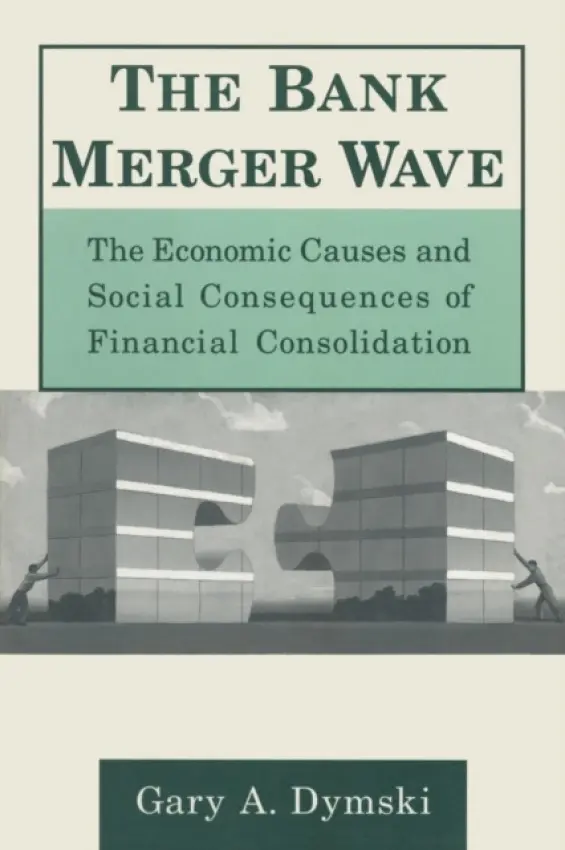 Bank Merger Wave: The Economic Causes and Social Consequences of Financial Consolidation - Dymski, Gary