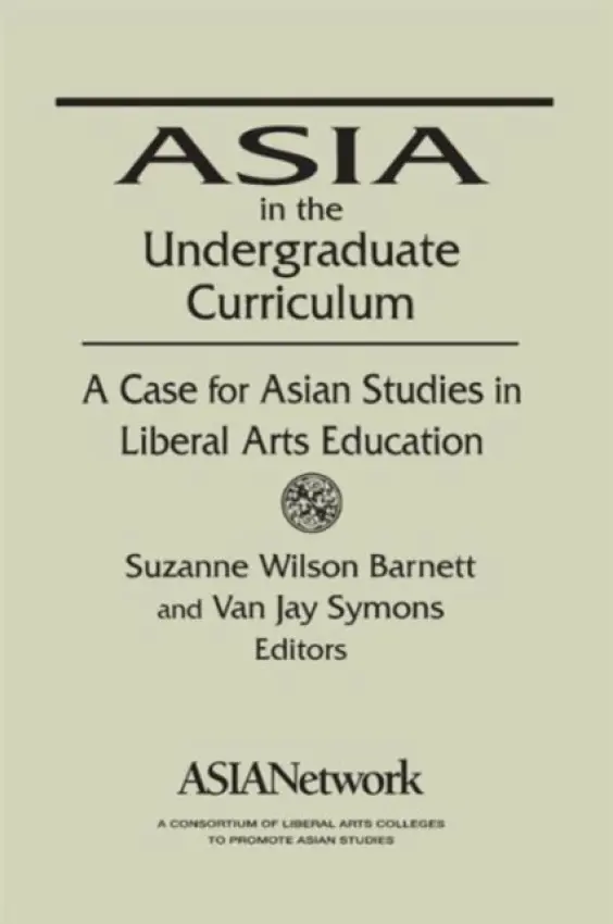 Asia in the Undergraduate Curriculum: A Case for Asian Studies in Liberal Arts Education - Symons, Van Jay a Barnett, Suzanne Wilson