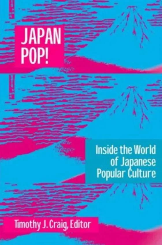 Japan Pop: Inside the World of Japanese Popular Culture - Craig, Timothy J.