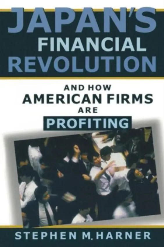 Japan's Financial Revolution and How American Firms are Profiting - Harner, Stephen M.