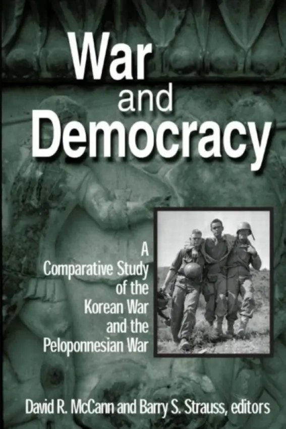 War and Democracy: A Comparative Study of the Korean War and the Peloponnesian War - McCann, David R. a Strauss, Barry S.