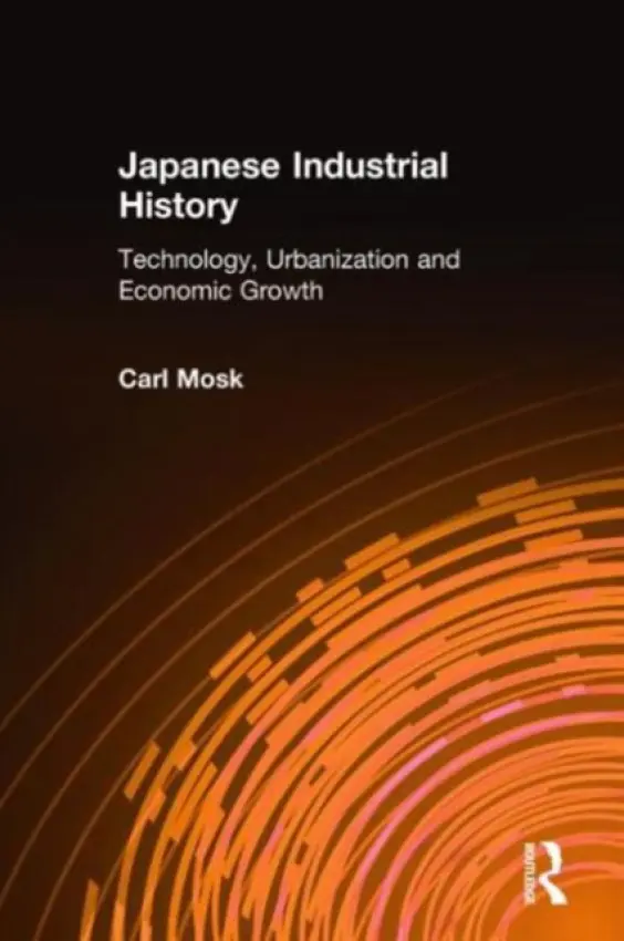 Japanese Industrial History - Mosk, Carl (University of Victoria, Canada)