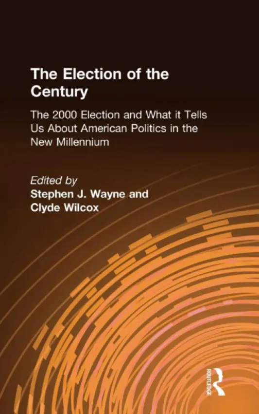 Election of the Century: The 2000 Election and What it Tells Us About American Politics in the New Millennium - Wayne, Stephen J. a Wilcox, Clyde
