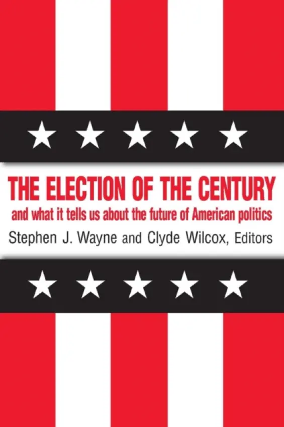 Election of the Century: The 2000 Election and What it Tells Us About American Politics in the New Millennium - Wayne, Stephen J. a Wilcox, Clyde