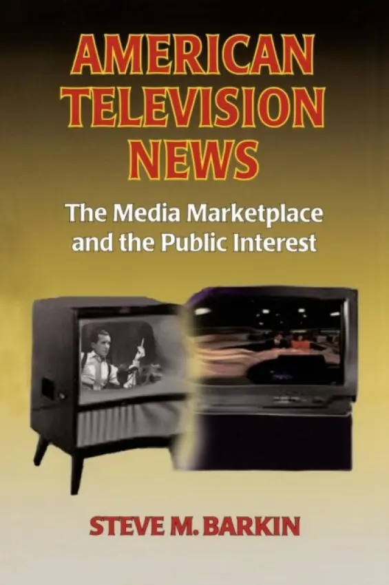 American Television News: The Media Marketplace and the Public Interest - Barkin, Steve M.