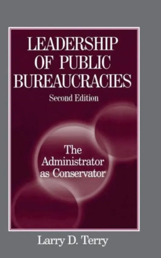 Leadership of Public Bureaucracies: The Administrator as Conservator - Terry, Larry D.