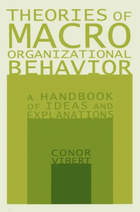 Theories of Macro-Organizational Behavior: A Handbook of Ideas and Explanations - Vibert, Conor
