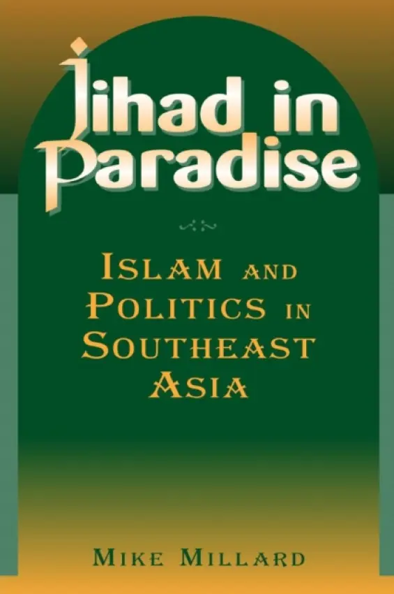 Jihad in Paradise: Islam and Politics in Southeast Asia - Millard, Mike