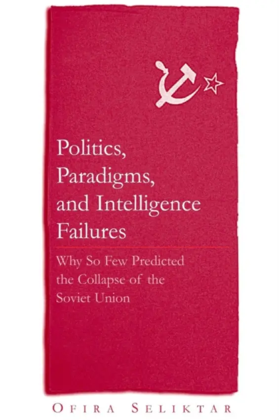 Politics, Paradigms, and Intelligence Failures - Seliktar, Ofira