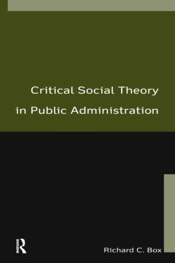 Critical Social Theory in Public Administration - Box, Richard C