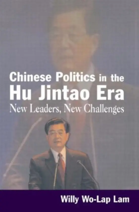 Chinese Politics in the Hu Jintao Era: New Leaders, New Challenges - Lam, Willy
