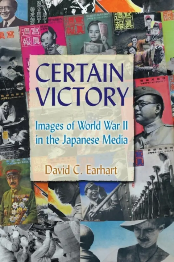 Certain Victory: Images of World War II in the Japanese Media - Earhart, David C.