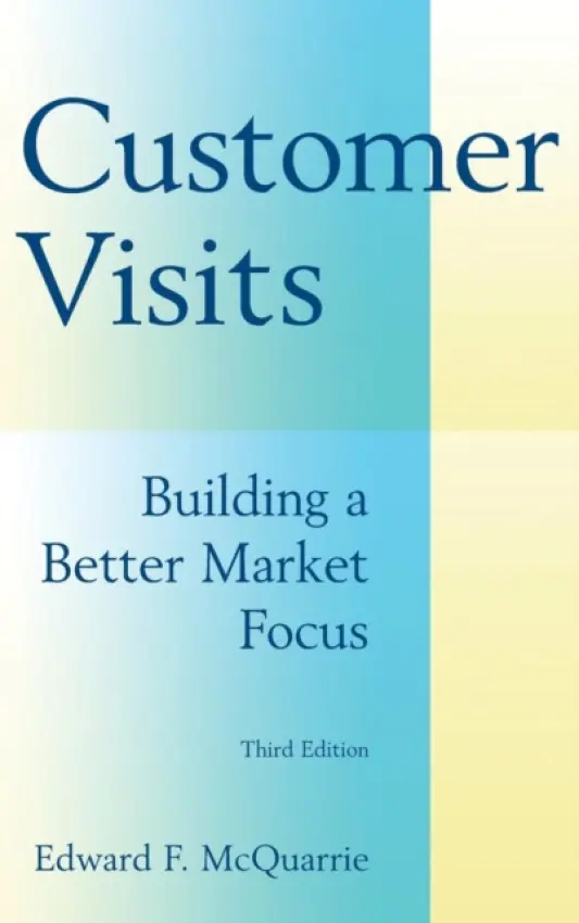 Customer Visits: Building a Better Market Focus - McQuarrie, Edward F.