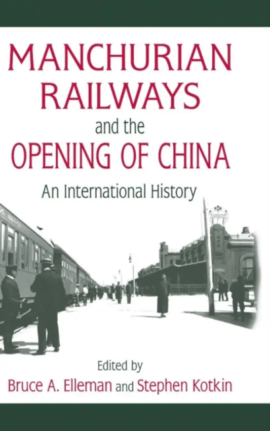Manchurian Railways and the Opening of China: An International History - Elleman, Bruce a Kotkin, Stephen