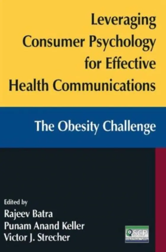 Leveraging Consumer Psychology for Effective Health Communications: The Obesity Challenge - Batra, Rajeev (University of Michigan, USA) a Strecher, Victor J. a Keller, Punam Anand