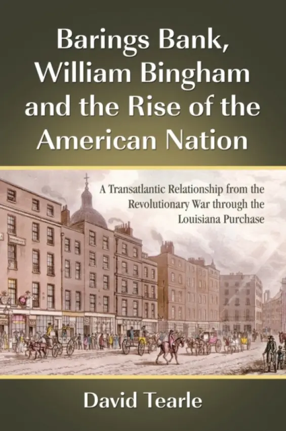 Barings Bank, William Bingham and the Rise of the American Nation - Tearle, David