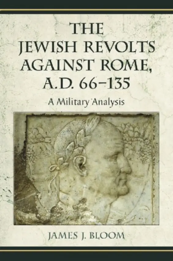 Jewish Revolts Against Rome, A.D. 66-135 - Bloom, James J.