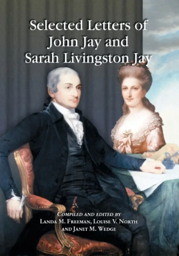 Selected Letters of John Jay and Sarah Livingston Jay - Jay, John a Jay, Sarah Livingston