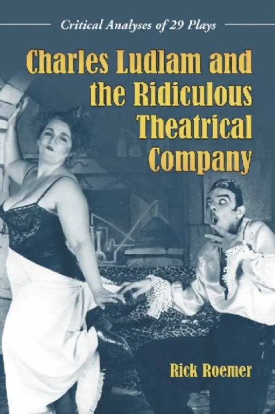 Charles Ludlam and the Ridiculous Theatrical Company - Roemer, Rick