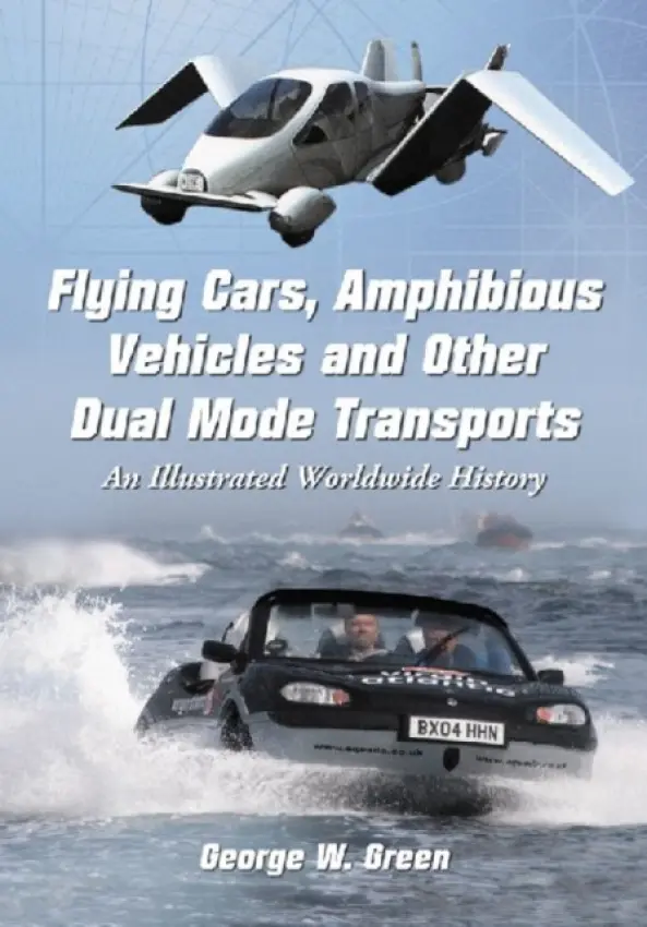 Flying Cars, Amphibious Vehicles and Other Dual Mode Transports - Green, George W.