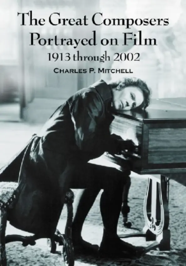 Great Composers Portrayed on Film, 1913 through 2002 - Mitchell, Charles P.