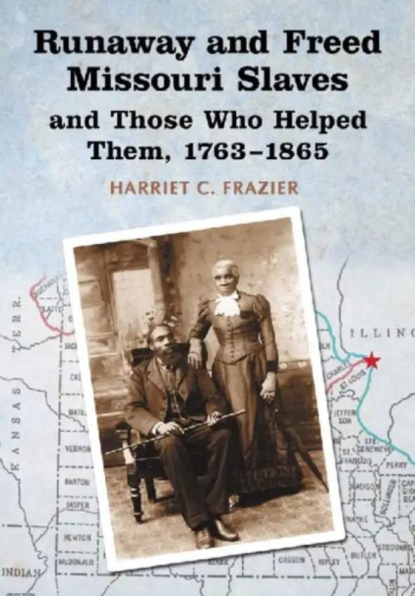 Runaway and Freed Missouri Slaves and Those Who Helped Them, 1763-1865 - Frazier, Harriet C.
