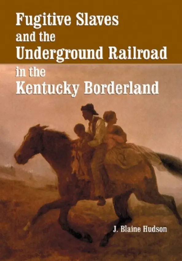 Fugitive Slaves and the Underground Railroad in the Kentucky Borderland - Hudson, J. Blaine