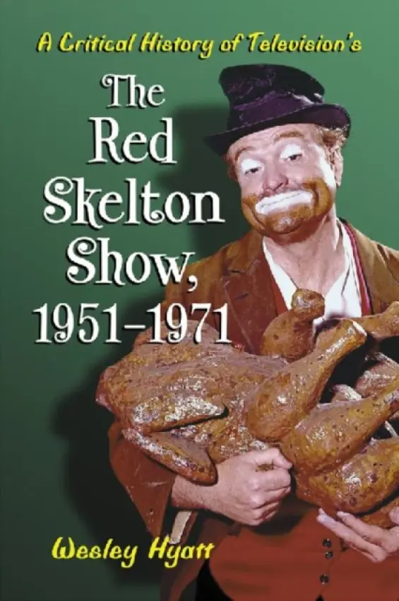 Critical History of Television's The Red Skelton Show, 1951-1971 - Hyatt, Wesley