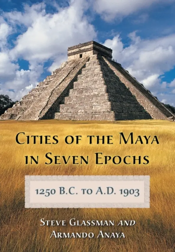 Cities of the Maya in Seven Epochs, 1250 B.C. to A.D. 1903 - Glassman, Steve a Anaya, Armando