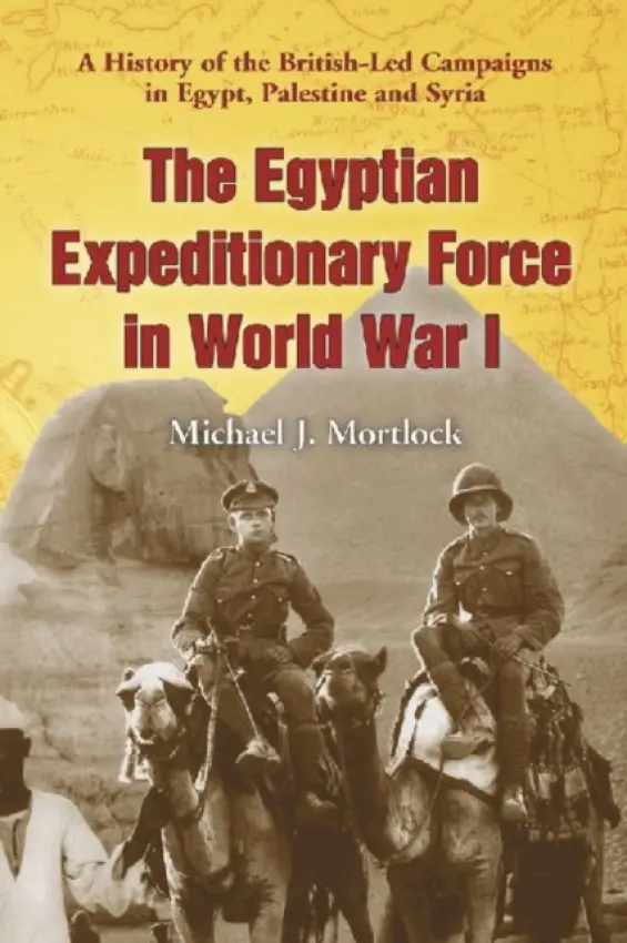 Egyptian Expeditionary Force in World War I - Mortlock, Michael J.