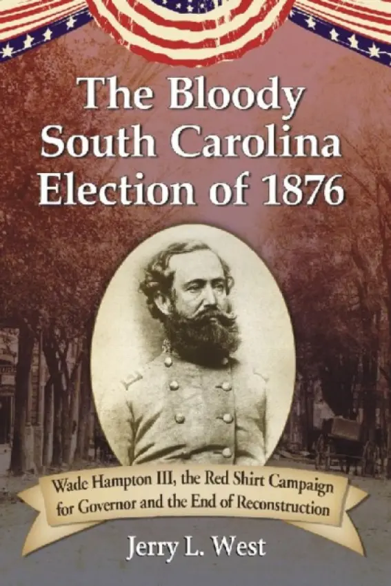Bloody South Carolina Election of 1876 - West, Jerry L.