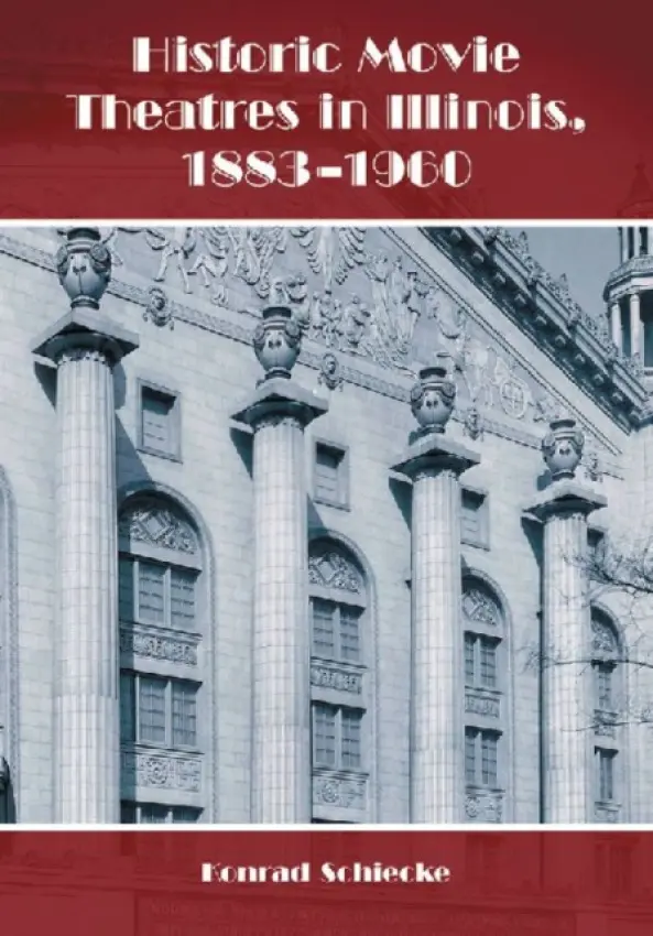 Historic Movie Theatres in Illinois, 1883-1960 - Schiecke, Konrad