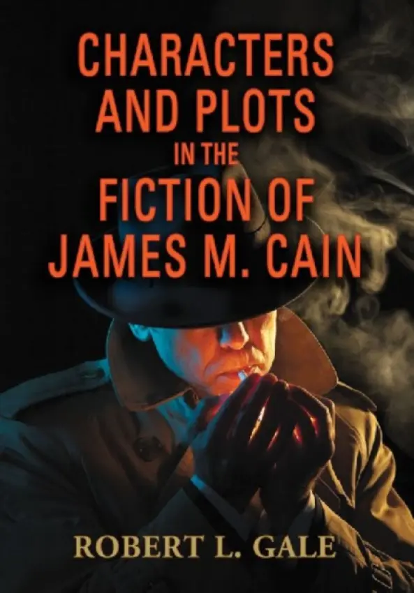 Characters and Plots in the Fiction of James M. Cain - Gale, Robert L.